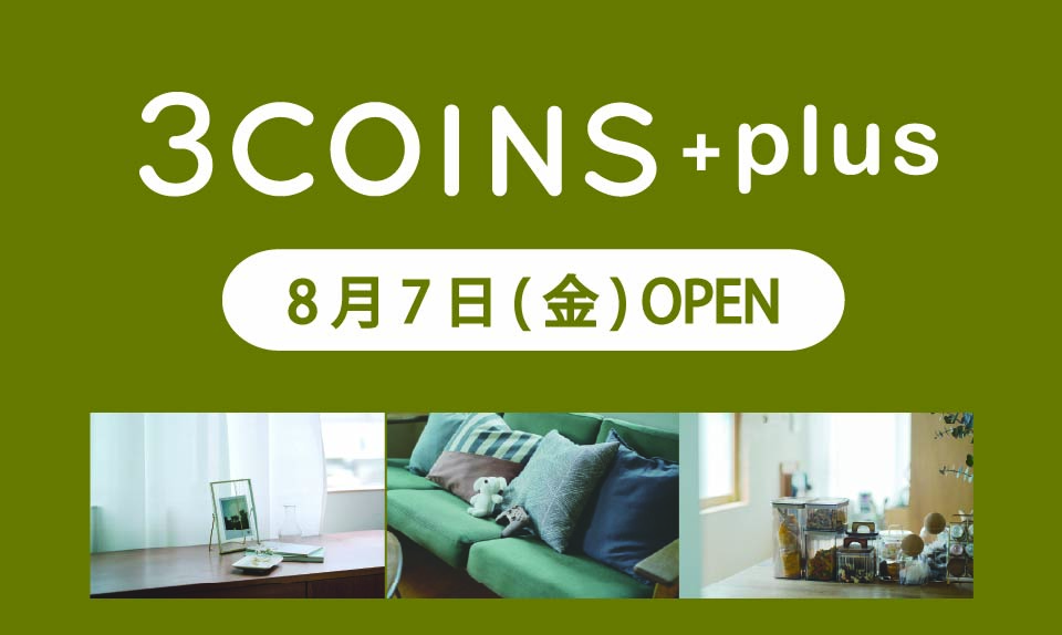 <新店情報> 3COINS＋plus  8月7日(金) NEWOPENのサムネイル画像